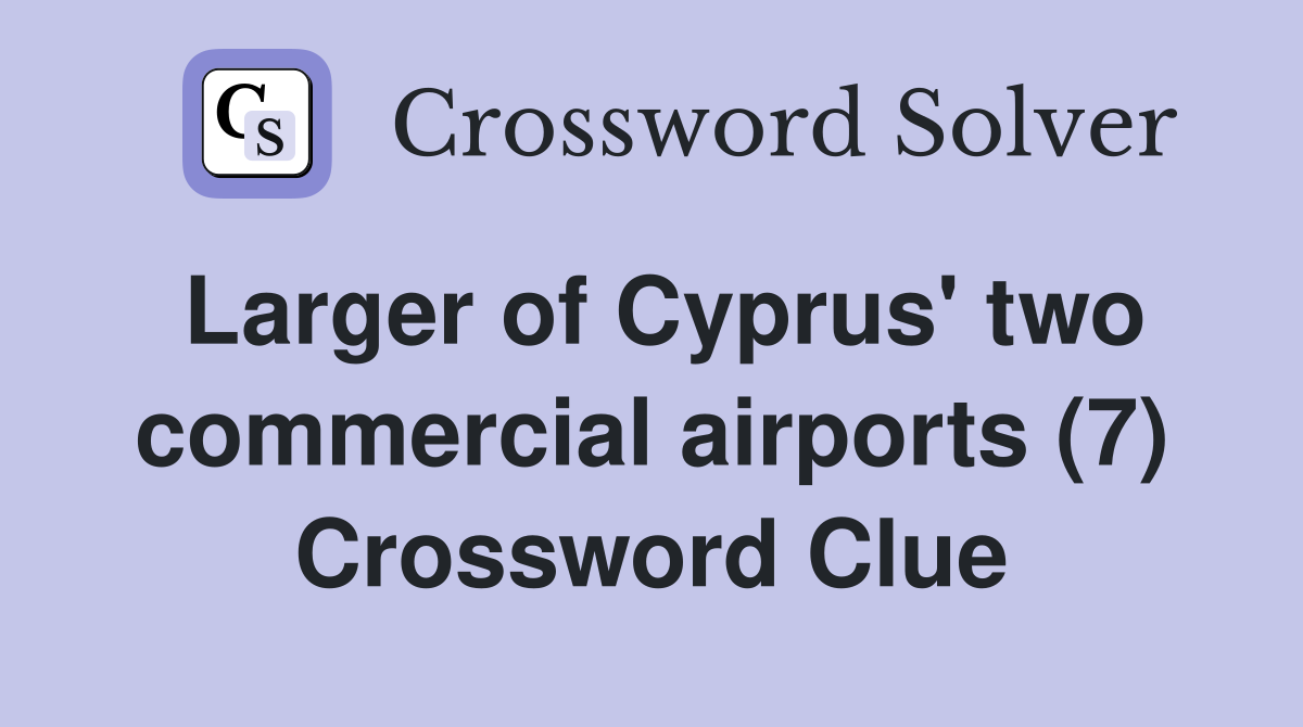 Larger of Cyprus' two commercial airports (7) Crossword Clue Answers